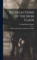 Recollections of the Iron Clads: Monitor and Merrimack, and Incidents of the Fights