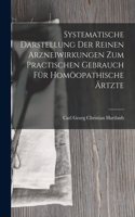 Systematische Darstellung Der Reinen Arzneiwirkungen Zum Practischen Gebrauch Für Homöopathische Ärtzte