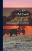 The Kafir Language: Comprising a Sketch of Its History; Which Includes a General Classification of South African Dialects, Ethnographical and Geographical: Remarks Upon