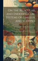 On the Muscular and Endoskeletal Systems of Limulus and Scorpio; With Some Notes on the Anatomy and Generic Characters of Scorpions