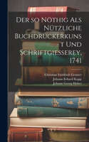 so nöthig als nützliche Buchdruckerkunst und Schriftgiesserey, 1741