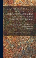 L'egypte Et La Syrie, Ou Moeurs, Usages, Costumes Et Monumens Des Egyptiens, Des Arabes Et Des Syriens