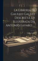 Libreria Di Galileo Galilei Descritta Ed Illustrata Da Antonio Favaro. ...