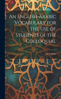 English-Arabic Vocabulary for the Use of Students of the Colloquial