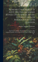 Mémoire Couronné Le 25 Août 1784, Par L'académie Royale Des Sciences, Belles-lettres Et Arts De Bordeaux Sur Cette Question