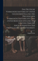 deutsche Vormundschaftsrecht unter Gegenüberstellung des preußischen Vormundschaftsrechts und unter Berücksichtigung des Gesetzes über die Angelegenheiten der freiwilligen Gerichtsbarkeit.