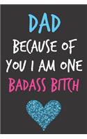 Dad Because of you I am one Badass Bitch