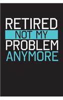 Retired Not My Problem Anymore