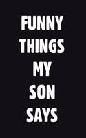 Funny Things My Son Says: Blank Lined Journal Notebook for Dad Or Mom To Write Down Funny Son Quotations & Sayings