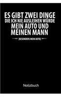 ES GIBT ZWEI DINGE DIE ICH NIE AUSLEIHEN WÜRDE. MEIN AUTO UND MEINEN MANN. Auto Notizbuch