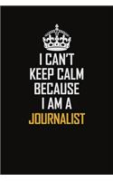I Can't Keep Calm Because I Am A Journalist