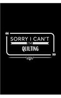 Sorry I Can't I'm Quilting