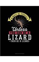 Always Be Yourself Unless You Can Be a Lizard Then Be a Lizard