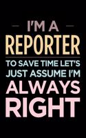 I'm a Reporter, to Save Time Let's Just Assume I'm Always Right: Blank Lined Novelty Office Humor Themed Notebook to Write In: With a Versatile Interior