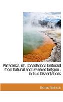 Paraclesis, Or, Consolations Deduced from Natural and Revealed Religion: In Two Dissertations(English)