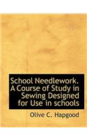 School Needlework. a Course of Study in Sewing Designed for Use in Schools