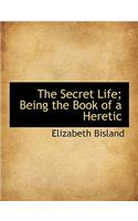 The Secret Life; Being the Book of a Heretic