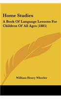 Home Studies: A Book Of Language Lessons For Children Of All Ages (1885)