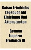 Kaiser Friedrichs Tagebuch Mit Einleitung Und Aktenstucken