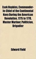 Esek Hopkins, Commander-In-Chief of the Continental Navy During the American Revolution, 1775 to 1778, Master Mariner, Politician, Brigadier