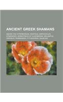 Ancient Greek Shamans: Pythagoras, Parmenides, Empedocles, Epimenides, Melampus, Zalmoxis, Orpheus, Abaris the Hyperborean, Aristeas(English)