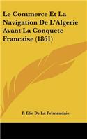 Le Commerce Et La Navigation de L'Algerie Avant La Conquete Francaise (1861)