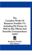 The Complete Works of Benjamin Franklin V2: Including His Private as Well as His Official and Scientific Correspondence (1887)
