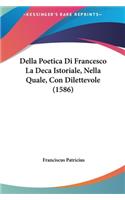 Della Poetica Di Francesco La Deca Istoriale, Nella Quale, Con Dilettevole (1586)