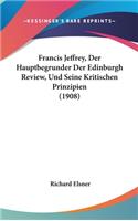 Francis Jeffrey, Der Hauptbegrunder Der Edinburgh Review, Und Seine Kritischen Prinzipien (1908)