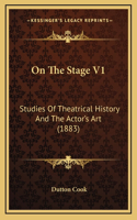 On The Stage V1: Studies Of Theatrical History And The Actor's Art (1883)