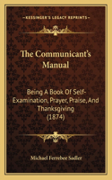 Communicant's Manual: Being a Book of Self-Examination, Prayer, Praise, and Thanksgiving (1874)