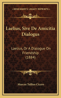 Laelius, Sive De Amicitia Dialogus: Laelius, Or A Dialogue On Friendship (1884)