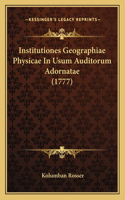 Institutiones Geographiae Physicae In Usum Auditorum Adornatae (1777)