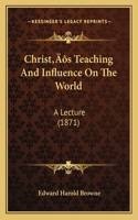 Christ's Teaching And Influence On The World: A Lecture (1871)