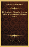 Die Cymrischen Triaden, Ihr Ursprung Und Ihr Verhaltnis Zu Den Mabinogion (1903)