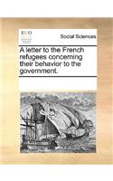 A Letter to the French Refugees Concerning Their Behavior to the Government.