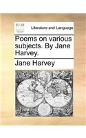 Poems on various subjects. By Jane Harvey.