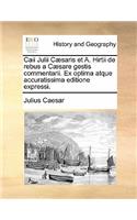 Caii Julii Cæsaris Et A. Hirtii de Rebus a Cæsare Gestis Commentarii. Ex Optima Atque Accuratissima Editione Expressi.