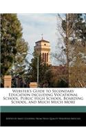 Webster's Guide to Secondary Education Including Vocational School, Public High School, Boarding School, and Much Much More