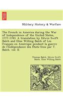 The French in America During the War of Independence of the United States, 1777-1783. a Translation by Edwin Swift Balch and Elise Willing Balch of Les Franc Ais En AME Rique Pendant La Guerre de L'Inde Pendance Des E Tats-Unis Par T. Balch. Vol. I