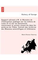 Rapport adressé à M. le Ministre de l'Instruction publique sur les lettres de Louis XI et sur les documents concernant ce prince conservés dans les archives de l'Italie. Extrait des Archives des Missions scientifiques et litteL