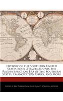 History of the Southern United States Book 3: Background, the Reconstruction Era of the Southern States, Emancipation Issues, and More