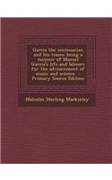 Garcia the Centenarian and His Times; Being a Memoir of Manuel Garcia's Life and Labours for the Advancement of Music and Science: (English)