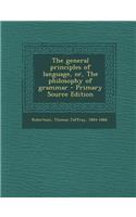 The General Principles of Language, Or, the Philosophy of Grammar - Primary Source Edition