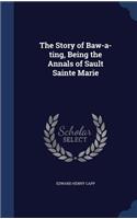 The Story of Baw-A-Ting, Being the Annals of Sault Sainte Marie