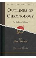 Outlines of Chronology: For the Use of Schools (Classic Reprint)