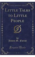 Little Talks to Little People (Classic Reprint)