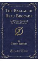 The Ballad of Beau Brocade: And Other Poems of the Xviiith Century (Classic Reprint)