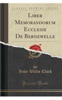 Liber Memorandorum Ecclesie de Bernewelle (Classic Reprint)