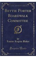 Bettie Porter Boardwalk Committee (Classic Reprint)